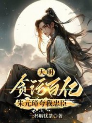 大明:贪污百亿,朱元璋夸我忠臣最新