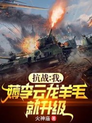 抗战：我，薅李云龙羊毛就升级阅读