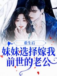 重生后,妹妹选择嫁我前世的老公完整版