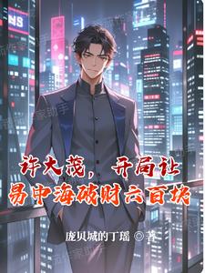 许大茂,开局让易中海破财六百块阅读