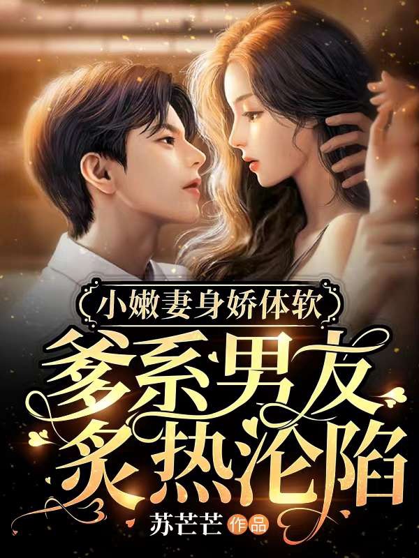 小嫩妻身娇体软：爹系男友炙热沦陷小说阅读