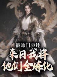 被师门驱逐来日我将他们全炼化吴勤