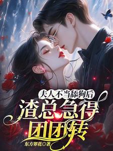 夫人不当舔狗后,渣总急得团团转阅读