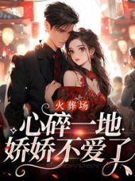 火葬场心碎一地娇娇不爱了何婉