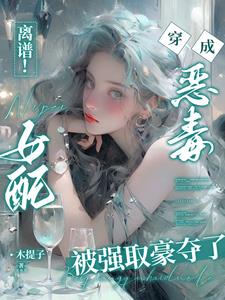 离谱!穿成恶毒女配被强取豪夺了