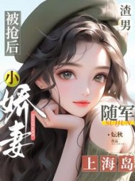 渣男被抢后,小娇妻随军上海岛