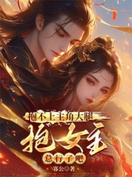 抱不上主角大腿，抱女主总行了吧阅读