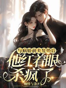 与病娇前夫复婚后他红着眼杀疯了阅读