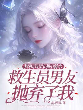 我和闺蜜同时溺水，救生员男友抛弃了我