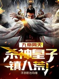 九帝同天，杀神皇子镇八荒