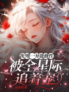 我!唯一异能雌性被全星际追着宠阅读