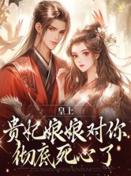 皇上,贵妃娘娘对你彻底死心了