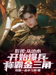 影视：从边水开始爆兵称霸金三角阅读