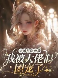 穿越星际兽族，我被大佬们团宠了阅读