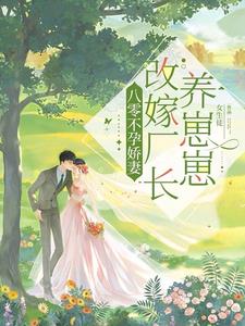 八零不孕娇妻,改嫁厂长养崽崽