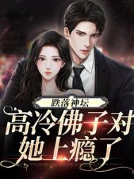 跌落神坛:高冷佛子对她上瘾了