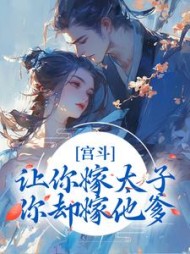 宫斗:让你嫁太子,你却嫁他爹