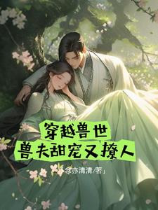 穿越兽世,兽夫甜宠又撩人阅读