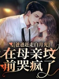 爸爸赶走白月光,在母亲坟前哭疯了