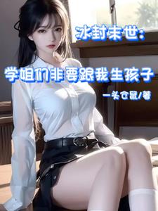 冰封末世:学姐们非要跟我生孩子