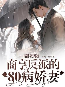 甜死啦，商亨反派的80病娇妻阅读