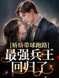 娇娇带球跑路最强兵王回归了(顾南音)