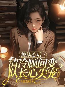 被读心后，清冷顾问变队长心尖宠