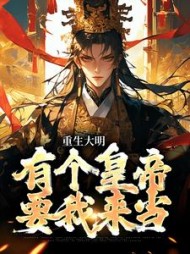 重生大明有个皇帝要我来当朱标小说阅读