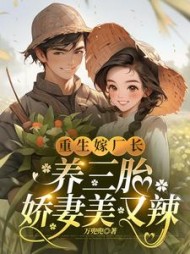重生嫁厂长，养三胎，娇妻美又辣阅读