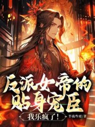 反派女帝的贴身宠臣，我乐疯了