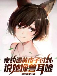 夜钓遇黄皮子讨封，说她像兽耳娘阅读