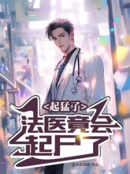起猛了，法医竟会起尸了小说阅读