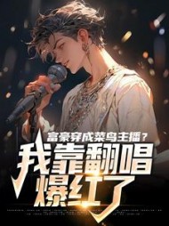 富豪穿成菜鸟主播？我靠翻唱爆红了