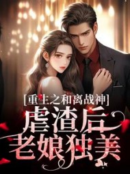 重生之和离战神：虐渣后老娘独美阅读