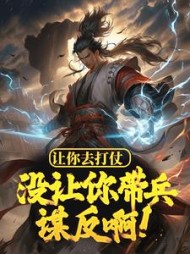 让你去打仗，没让你带兵谋反啊阅读