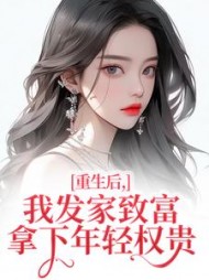 重生后，我发家致富，拿下年轻权贵阅读