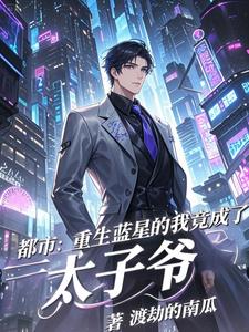 都市：重生蓝星的我竟成了太子爷阅读