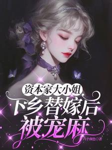 资本家大小姐下乡替嫁后，被宠麻阅读