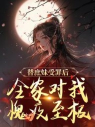 替庶妹受罪后，全家对我愧疚至极(南芷)