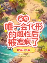 穿成唯一会化形的雌性后被追疯了阅读