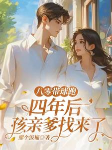 八零带球跑，四年后孩亲爹找来了阅读小说阅读