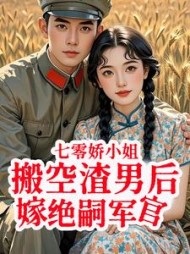 七零娇小姐搬空渣男后嫁绝嗣军官最新