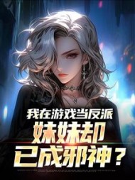 我在游戏当反派，妹妹却已成邪神？
