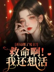 开局绑了男主？救命啊！我还想活阅读小说阅读