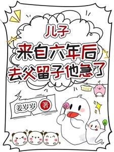 儿子来自六年后，去父留子他急了阅读