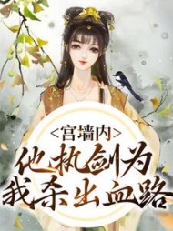 宫墙内，他执剑为我杀出血路最新