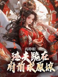 再睁眼，渣夫跪在府前求原谅阅读