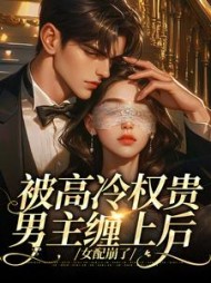 被高冷权贵男主缠上后，女配崩了