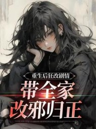 重生后狂改剧情，带全家改邪归正最新