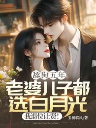 舔狗五年：老婆儿子都选白月光，我退位让贤！阅读